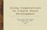 Using Cooperatives to Create Rural Development UWCC Brown Bag Seminar September 25, 2003 Kim Zeuli UWCC.