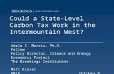 Could a State-Level Carbon Tax Work in the Intermountain West? Adele C. Morris, Ph.D. Fellow Policy Director, Climate and Energy Economics Project The.