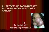 ILL EFFECTS OF RADIOTHERAPY IN THE MANAGEMENT OF ORAL CANCER by Dr kashif ali Assistant professor.