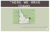 “HERE WE HAVE IDAHO” A Presentation by Tina Giles.
