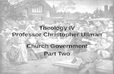 Theology IV Professor Christopher Ullman Church Government Part Two.