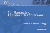 Prepared by J. Mabbutt & C. Maynard NaMO September 2008 7: Managing Alcohol Withdrawal.