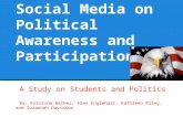 Effects of Social Media on Political Awareness and Participation A Study on Students and Politics By: Kristina Walker, Alex Englehart, Kathleen Riley,