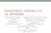 COVERTNESS CENTRALITY IN NETWORKS Michael Ovelgönne UMIACS University of Maryland mov@umiacs.umd.edu 1 Chanhyun Kang, Anshul Sawant Computer Science Dept.