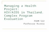 Managing a Health Project: HIV/AIDS in Thailand. Complex Program Evaluation PADM 522 Professor Rivera.