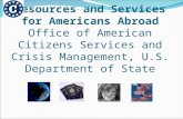 Resources and Services for Americans Abroad Office of American Citizens Services and Crisis Management, U.S. Department of State.