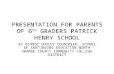 PRESENTATION FOR PARENTS OF 6 TH GRADERS PATRICK HENRY SCHOOL BY GEORGE DOOLEY COUNSELOR, SCHOOL OF CONTINUING EDUCATION NORTH ORANGE COUNTY COMMUNITY.