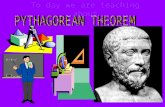 To day we are teaching about Pythagorean Theorem Pythagoras (~580-500 B.C.) He was a Greek philosopher responsible for important developments in mathematics,