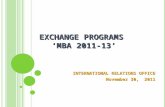 E XCHANGE PROGRAMS ‘ MBA 2011-13’ INTERNATIONAL RELATIONS OFFICE November 30, 2011.