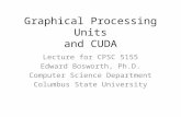 Graphical Processing Units and CUDA Lecture for CPSC 5155 Edward Bosworth, Ph.D. Computer Science Department Columbus State University.