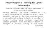 Proprioceptive Training for upper Extremities Types of exercises used for upper extremity proprioceptive training: 1- Balance training. One major category.