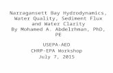 Narragansett Bay Hydrodynamics, Water Quality, Sediment Flux and Water Clarity By Mohamed A. Abdelrhman, PhD, PE USEPA-AED CHRP-EPA Workshop July 7, 2015.