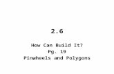 2.6 How Can Build It? Pg. 19 Pinwheels and Polygons.