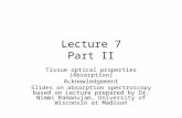 Lecture 7 Part II Tissue optical properties (Absorption) Acknowledgement Slides on absorption spectroscopy based on Lecture prepared by Dr. Nimmi Ramanujam,