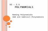 U2 – 2.1 P OLYNOMIALS Naming Polynomials Add and Subtract Polynomials.