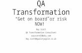 QA Transformation “Get on board or risk NOW!” Ray Scott QA Transformation Consultant rayscott65@sky.com Ray.scott@qualityagile.co.uk.