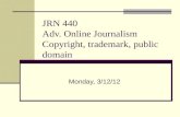 JRN 440 Adv. Online Journalism Copyright, trademark, public domain Monday, 3/12/12.