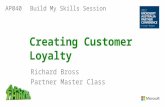 Creating Customer Loyalty Richard Bross Partner Master Class AP040Build My Skills Session.
