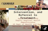 Screening, Brief Intervention, and Referral to Treatment April Velasco, PhD Deputy Regional Health Administrator US Dept of Health and Human Services,