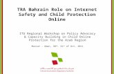 TRA Bahrain Role on Internet Safety and Child Protection Online ITU Regional Workshop on Policy Advocacy & Capacity Building in Child Online Protection.