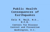 Public Health Consequences of Earthquakes Eric K. Noji, M.D., M.P.H. Centers for Disease Control and Prevention Washington, D.C.