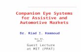 Companion Eye Systems for Assistive and Automotive Markets Nov 04, 2013 Dr. Riad I. Hammoud Guest Lecture at MIT (PPAT)