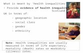 What is meant by ‘health inequalities’ Provide evidence of health inequalities in Scotland and the UK in terms of: - geographic location - social class.