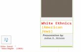 White Ethnics (American Jews) Presentation by: Joshua R. Nilsson Rika Zarai " Hava Nagila ” (1966)