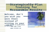 Strategically Plan Training for Measurable Results Van Daele & Associates 260.482.1744  Welcome, don’t you wish you were there instead of.