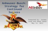 Anheuser-Busch: Strategy for Continued Success Prepared by: Jeremy Snow and Adam Zubke May 14, 2012.