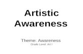 Artistic Awareness Theme: Awareness Grade Level: Art I.