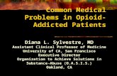 Common Medical Problems in Opioid-Addicted Patients Diana L. Sylvestre, MD Assistant Clinical Professor of Medicine University of CA, San Francisco Executive.
