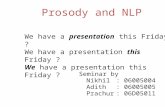 Prosody and NLP Seminar by Nikhil: 06005004 Adith: 06005005 Prachur: 06D05011 We have a presentation this Friday ?