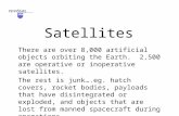 Satellites There are over 8,000 artificial objects orbiting the Earth. 2,500 are operative or inoperative satellites. The rest is junk….eg. hatch covers,