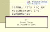 324MHz FETS RFQ RF measurement and components By Aaron Cheng 18 December 2006.