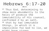 Hebrews 6:17-20 (NKJV) 17 Thus God, determining to show more abundantly to the heirs of promise the immutability of His counsel, confirmed it by an oath,