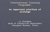 International Training Programme: An important platform of exchange Li Zhongmou Head of Exhibition Department Shanghai Museum, China.