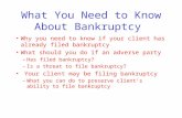 What You Need to Know About Bankruptcy Why you need to know if your client has already filed bankruptcy What should you do if an adverse party –Has filed.
