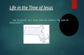 Life in the Time of Jesus THE PALESTINE THAT JESUS KNEW WAS ROUGHLY THE SIZE OF MASSACHUSETTS.