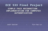 ECE 533 Final Project SIMPLE FACE RECOGNITION IMPLEMENTATION FOR COMPUTER AUTHENTICATION Josh Easton- Tin-Yau Lo.