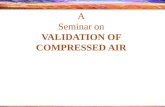 A Seminar on VALIDATION OF COMPRESSED AIR. CONTENT  Introduction  How Compressed Air System(CAS) works?  Test functions and Acceptance criteria  Validation.