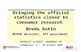 Bringing the official statistics closer to consumer research Breda Kutin MIPOR director, ZPS president. Contact e-mail: zps@zps.si Luxembourg, 15 - 16.