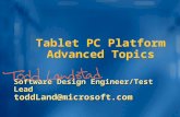 Tablet PC Platform Advanced Topics Software Design Engineer/Test Lead toddLand@microsoft.com.