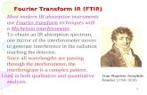 Fourier Transform IR (FTIR) Most modern IR absorption instruments use Fourier transform techniques with a Michelson interferometer. To obtain an IR absorption.