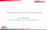 Copyright 2007 Markham Pipeline Construction Innovation Steve Markham North Carolina State University Center for Innovation Management Studies.