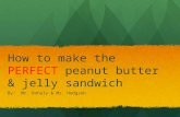 How to make the PERFECT peanut butter & jelly sandwich By: Mr. Rohaly & Mr. Hodgson.