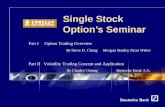 Reference (apr02) Single Stock Option’s Seminar Part I Option Trading Overview By Steve D. Chang Morgan Stanley Dean Witter Part II Volatility Trading.