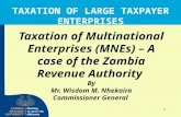 1 TAXATION OF LARGE TAXPAYER ENTERPRISES Taxation of Multinational Enterprises (MNEs) – A case of the Zambia Revenue Authority By Mr. Wisdom M. Nhekairo.