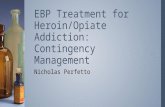 Nicholas Perfetto EBP Treatment for Heroin/Opiate Addiction: Contingency Management.