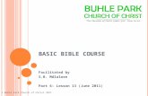 B ASIC BIBLE COURSE Facilitated by S.B. Mdlalose Part 6: Lesson 13 (June 2011) © Buhle Park Church of Christ 2011.
